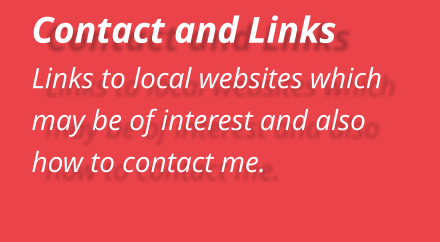 Contact and Links Links to local websites which may be of interest and also how to contact me.