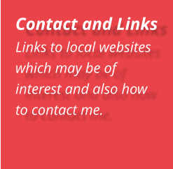 Contact and Links Links to local websites which may be of interest and also how to contact me.